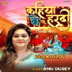 Kahiya Ke Hardi (Anu Dubey)