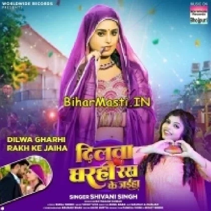 Dilwa Gharhi Rakh Ke Jaiha (Shivani Singh)