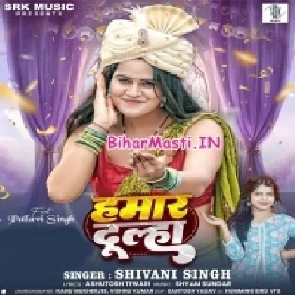 Hamar Dulha (Shivani Singh)