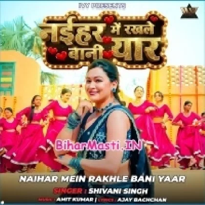 Naihar Me Rakhle Bani Yaar (Shivani Singh)