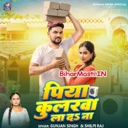 Piya Coolerwa La Da Na (Gunjan Singh, Shilpi Raj)