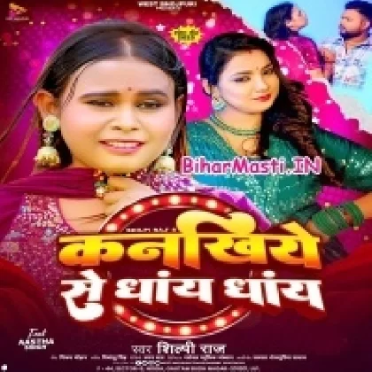 Kanakhiye Se Dhay Dhay (Shilpi Raj)